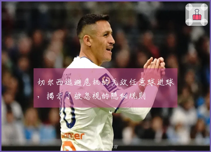 切尔西逃避危机的无效任意球进球，揭示了被忽视的隐秘规则