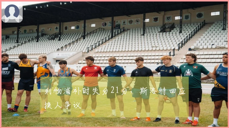 利物浦补时失分21分，斯洛特回应换人争议